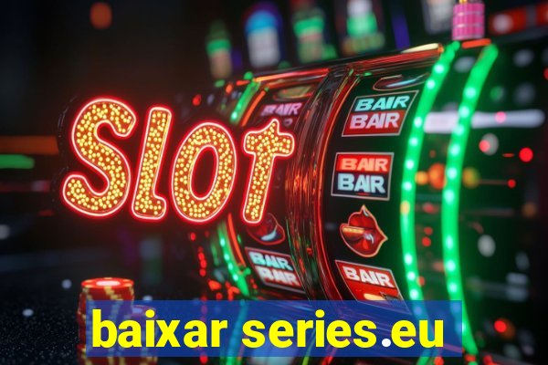 baixar series.eu